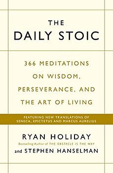 The Daily Stoic: 366 Meditations on Wisdom, Perseverance, and the Art of Living: Featuring new translations of Seneca, Epictetus, and Marcus Aurelius