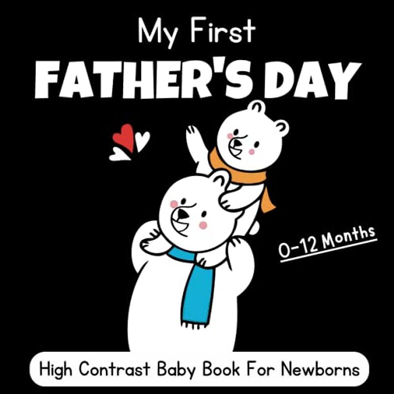 My First Father's Day High Contrast Baby Book For Newborns, 0-12 Months: Black and White Pictures For My 1st FATHER'S DAY Themed Images to Develop ... ... Gift - High Contrast Baby Books for Infants.