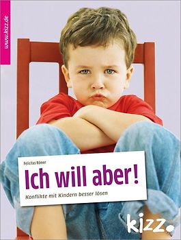 Ich will aber!. Konflikte mit Kindern besser lösen