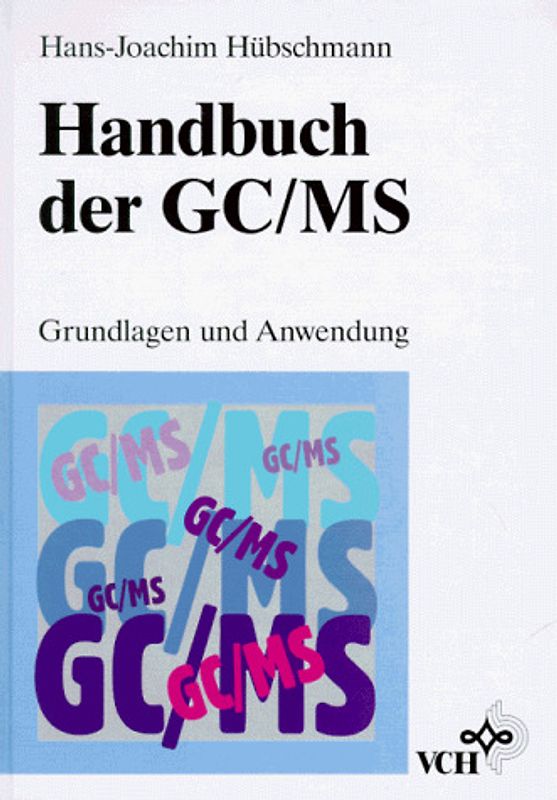 Handbuch der GC/MS. Grundlagen und Anwendung