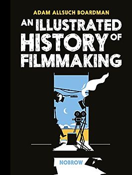 An Illustrated History of Filmmaking (The Illustrated History Of)