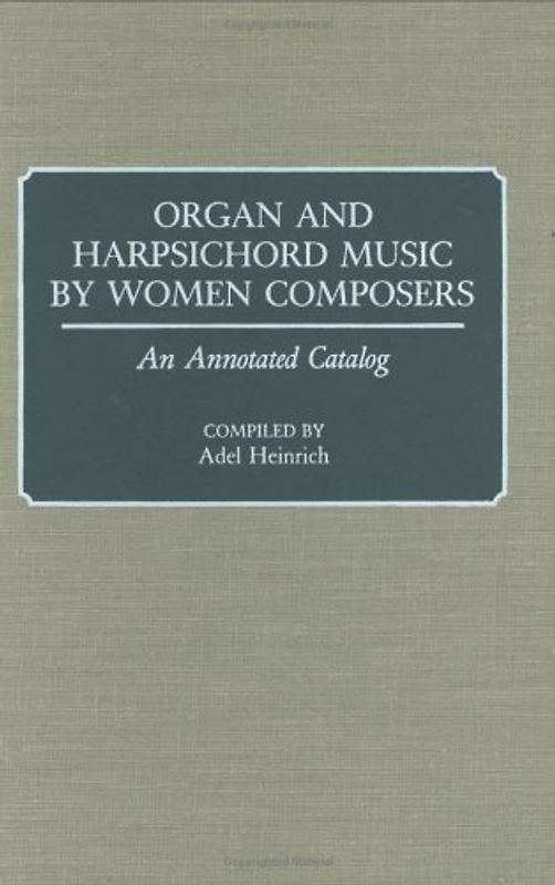 Organ and Harpsichord Music by Women Composers: An Annotating Catalog - Adel Heinrich [Hardcover]