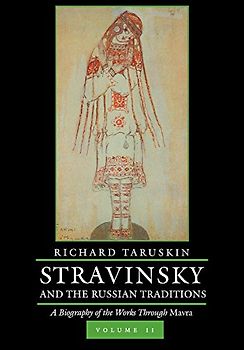 Stravinsky and the Russian Traditions, Volume Two: A Biography of the Works Through Mavra
