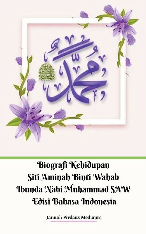 Biografi Kehidupan Siti Aminah Binti Wahab Ibunda Nabi Muhammad SAW Edisi Bahasa Indonesia