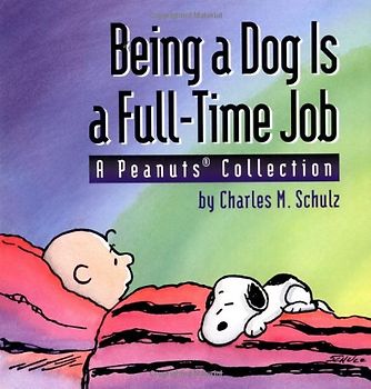 Being a Dog Is a Full-Time Job (A Peanuts Collection) - Charles M. Schulz