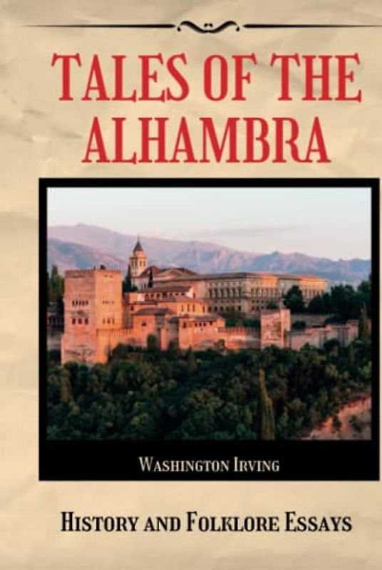 Tales of the Alhambra: History and Folklore Essays (Annotated)