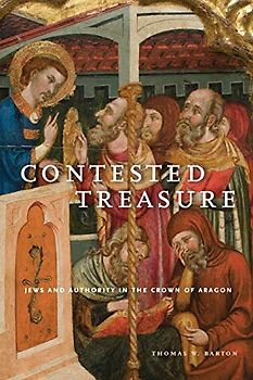 Contested Treasure: Jews and Authority in the Crown of Aragon (Iberian Encounter and Exchange, 475–1755, Band 1)