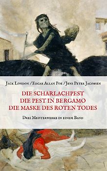 Die Scharlachpest, Die Pest in Bergamo, Die Maske des Roten Todes - Drei Meisterwerke in einem Band