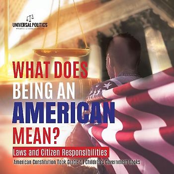 What Does Being an American Mean? Laws and Citizen Responsibilities | American Constitution Book Grade 4 | Children's Government Books