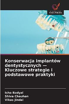 Konserwacja implantów dentystycznych - Kluczowe strategie i podstawowe praktyki