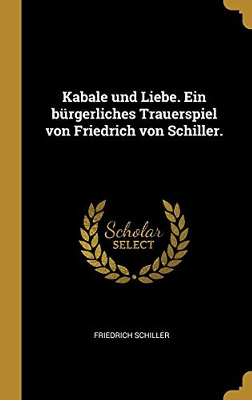 Kabale und Liebe. Ein bürgerliches Trauerspiel von Friedrich von Schiller.