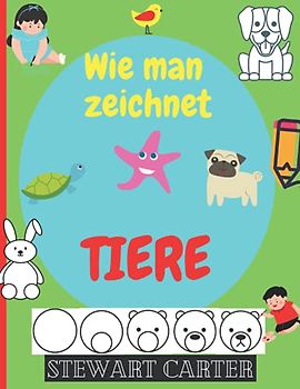 Wie man TIERE zeichnet: Erstaunlich, wie man in sechs schnellen und einfachen Schritten Tiere zeichnen kann. Für Kinder im Alter von 2-4, 5-8 Jahren.
