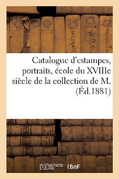 Catalogue d'Estampes, Portraits, École Du Xviiie Siècle de la Collection de M.
