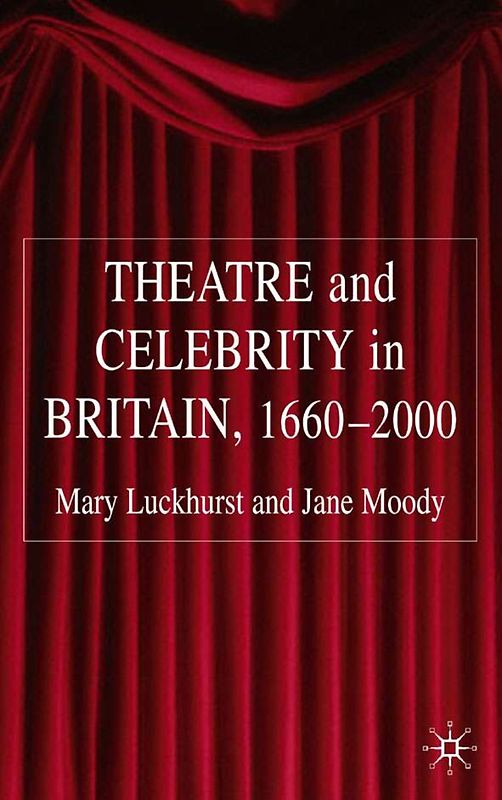 Theatre and Celebrity in Britain 1660-2000