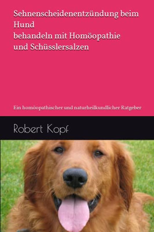 Sehnenscheidenentzündung beim Hund behandeln mit Homöopathie und Schüsslersalzen: Ein homöopathischer und naturheilkundlicher Ratgeber