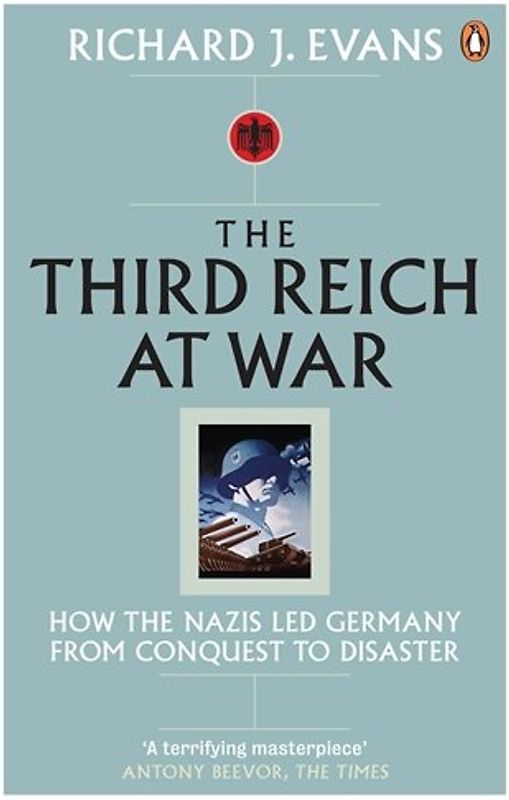 The Third Reich at War: How the Nazis Led Germany from Conquest to Disaster - Richard J. Evans