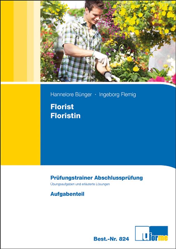 Florist/Floristin. Prüfungstrainer zur Abschlussprüfung - Übungsaufgaben und erläuterte Lösungen