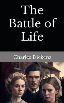 The Battle of Life: The 1846 Literary Novella Classic (Annotated)