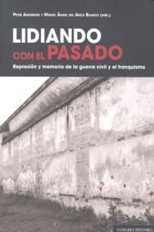Lidiando con el pasado : represión y memoria de la Guerra Civil y el franquismo