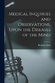 Medical Inquiries and Observations, Upon the Diseases of the Mind