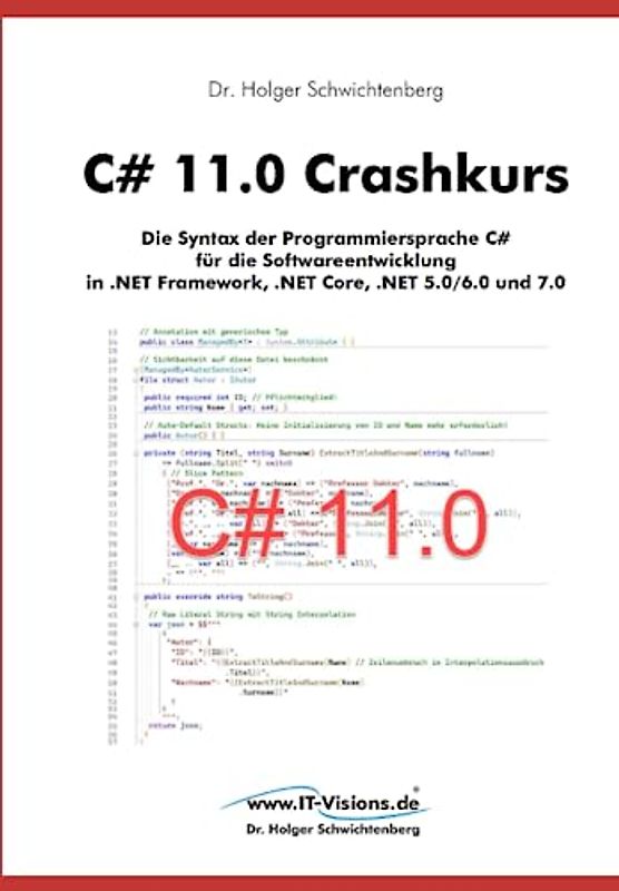 C# 11.0 Crashkurs: Die Syntax der Programmiersprache C# für die Softwareentwicklung in .NET Framework, .NET Core, .NET 5.0/6.0 und 7.0 (.NET 7.0-Fachbuchreihe von Dr. Holger Schwichtenberg, Band 1)