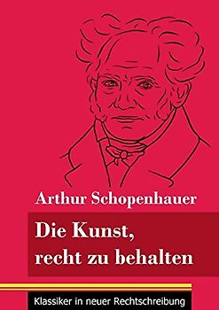 Die Kunst, recht zu behalten: (Band 97, Klassiker in neuer Rechtschreibung)