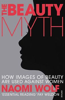 The Beauty Myth: How Images of Beauty are Used Against Women - Naomi Wolf