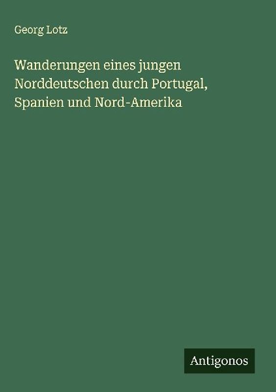 Wanderungen eines jungen Norddeutschen durch Portugal, Spanien und Nord-Amerika