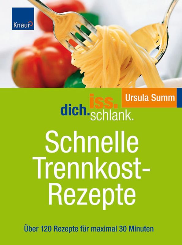 Iss.Dich.schlank. Schnelle Trennkostrezepte