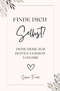 Finde dich selbst! Deine Reise zur besten Version von dir
