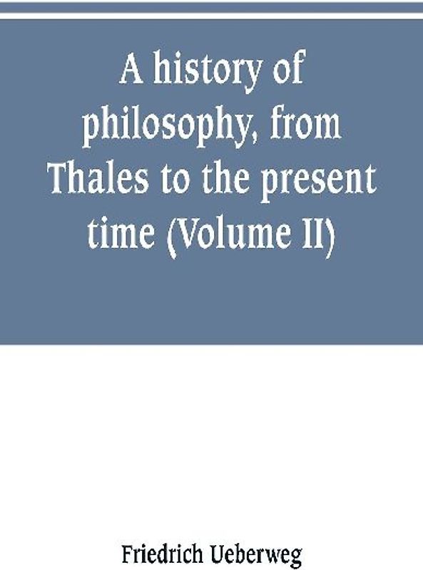 A history of philosophy, from Thales to the present time (Volume II) History of the Modern philosophy