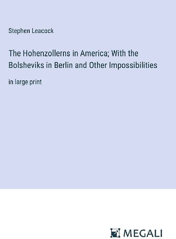 The Hohenzollerns in America; With the Bolsheviks in Berlin and Other Impossibilities