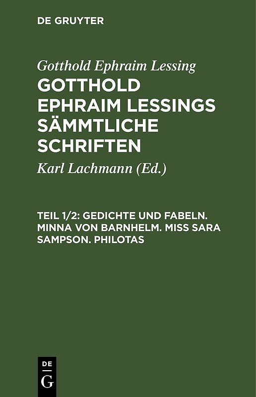 Gotthold Ephraim Lessing: Gotthold Ephraim Lessings Sämmtliche Schriften / Gedichte und Fabeln. Minna von Barnhelm. Miß Sara Sampson. Philotas
