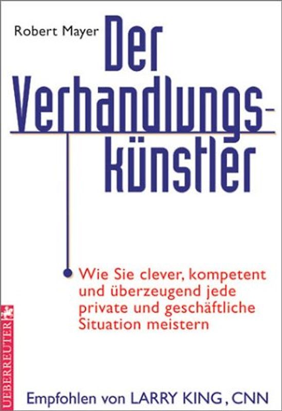 Der Verhandlungskünstler. Wie sie clever, kompetent und überzeugend jede private und geschäftliche Situation meistern