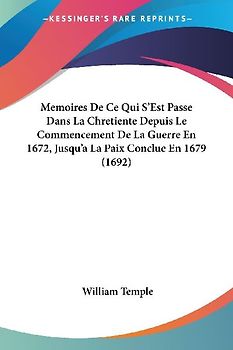 Memoires De Ce Qui S'Est Passe Dans La Chretiente Depuis Le Commencement De La Guerre En 1672, Jusqu'a La Paix Conclue En 1679 (1692)