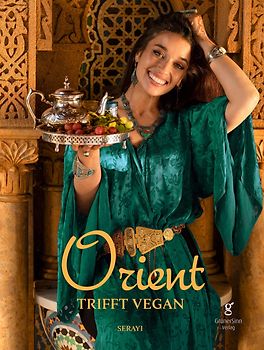 Orient trifft vegan - Köstlichkeiten der orientalischen Küche (Veganes Kochbuch)