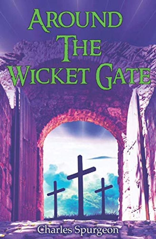 Around The Wicket Gate: A FRIENDLY TALK WITH SEEKERS CONCERNING FAITH IN THE LORD JESUS CHRIST.