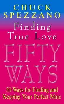 Finding True Love: 50 Ways to Finding and Keeping Your Perfect Mate