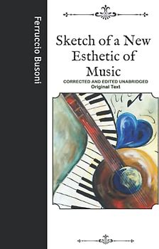 Sketch of a New Esthetic of Music: Corrected and Edited Unabridged Original Text