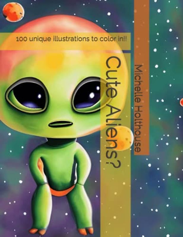 Cute Aliens?: 100 unique illustrations to color in!!