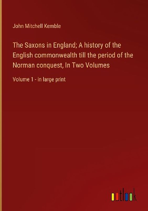 The Saxons in England; A history of the English commonwealth till the period of the Norman conquest, In Two Volumes