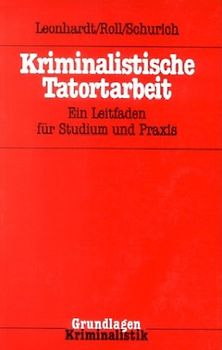 Kriminalistische Tatortarbeit. Ein Leitfaden für Studium und Praxis
