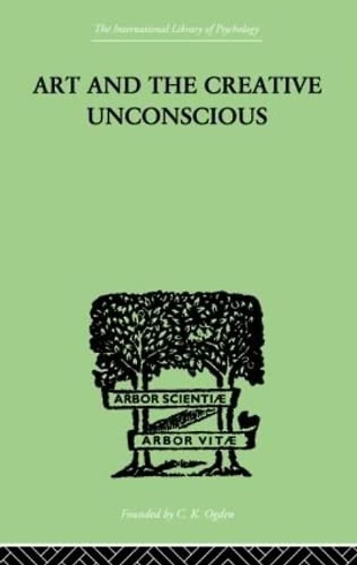 Art and the Creative Unconscious: Four Essays (International Library of Psychology, 6, Band 6)