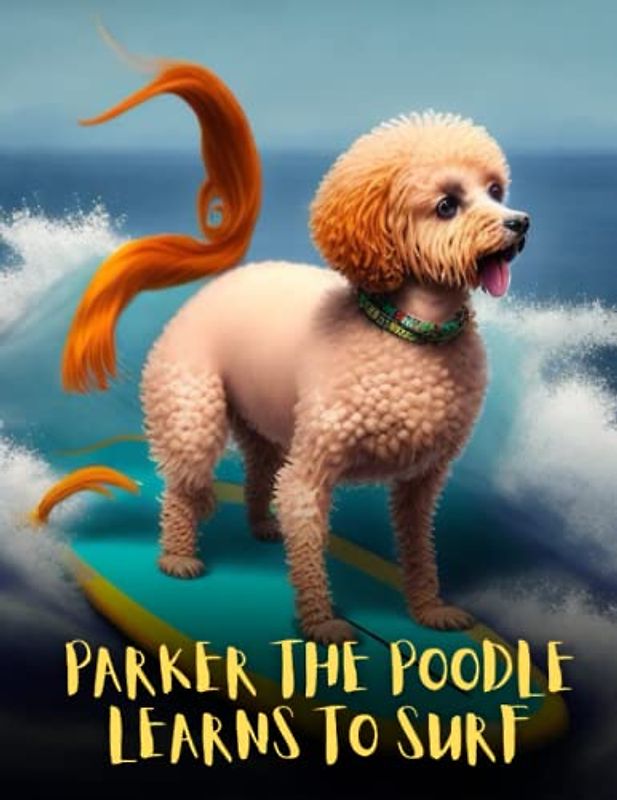Parker the Poodle Learns to Surf: Short Story for kids about Poodle dog, Children's Surfing Adventure Book I A Motivational Book For kids I Gift for kids age 3-8