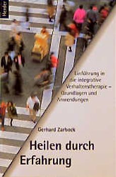 Heilen durch Erfahrung. Einführung in die integrative Verhaltenstherapie - Grundlagen und Anwendungen