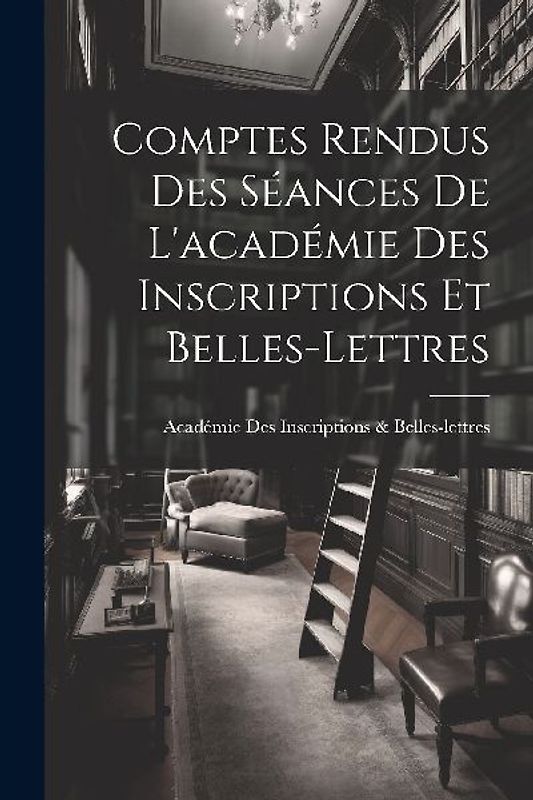Comptes Rendus Des Séances De L'académie Des Inscriptions Et Belles-Lettres