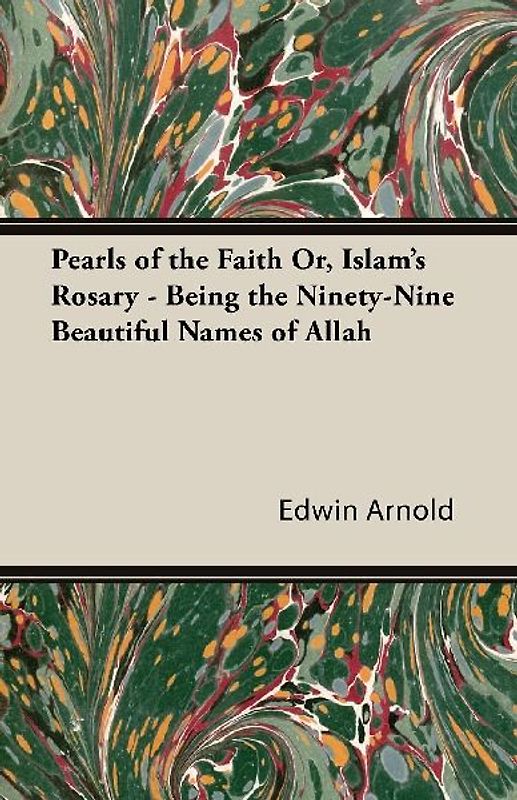 Pearls of the Faith Or, Islam's Rosary - Being the Ninety-Nine Beautiful Names of Allah