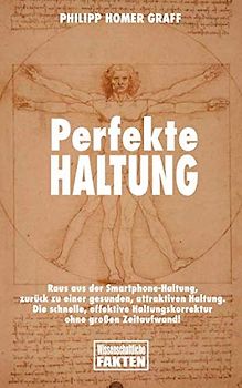 Perfekte Haltung: Raus aus der Smartphone-Haltung, zurück zu einer gesunden, attraktiven Haltung. Die schnelle, effektive Haltungskorrektur ohne großen Zeitaufwand!
