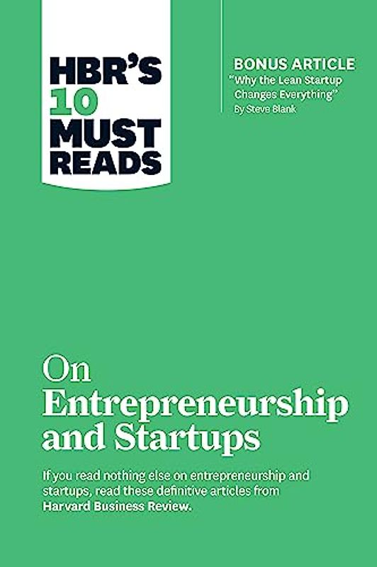 HBR's 10 Must Reads on Entrepreneurship and Startups (featuring Bonus Article “Why the Lean Startup Changes Everything” by Steve Blank)
