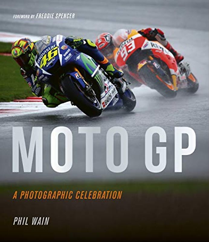 Moto GP - A Photographic Celebration: Over 200 Photographs from the 1970s to the Present Day of the World's Best Riders, Bikes and GP Circuits
